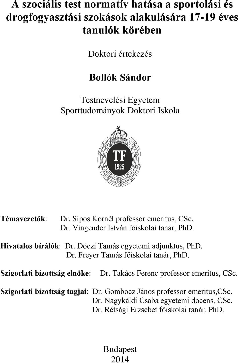 Dóczi Tamás egyetemi adjunktus, PhD. Dr. Freyer Tamás főiskolai tanár, PhD. Szigorlati bizottság elnöke: Dr. Takács Ferenc professor emeritus, CSc.