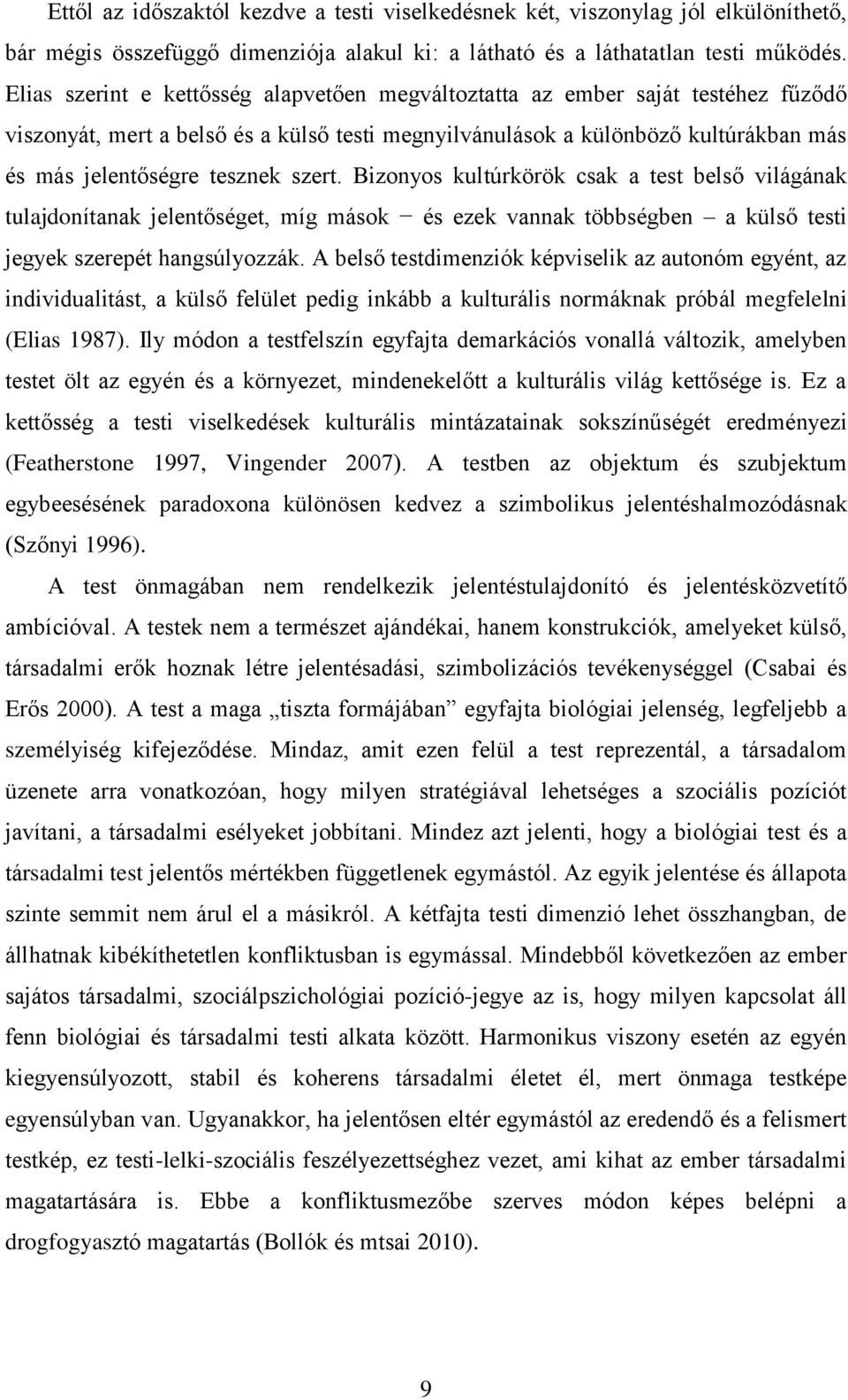 szert. Bizonyos kultúrkörök csak a test belső világának tulajdonítanak jelentőséget, míg mások és ezek vannak többségben a külső testi jegyek szerepét hangsúlyozzák.