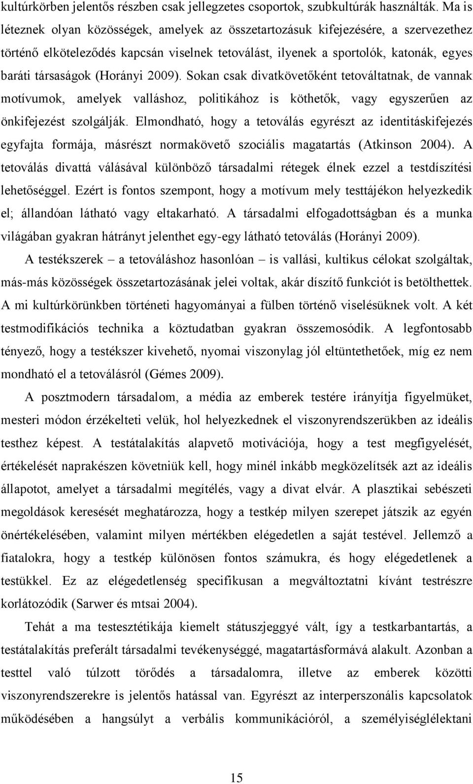 (Horányi 2009). Sokan csak divatkövetőként tetováltatnak, de vannak motívumok, amelyek valláshoz, politikához is köthetők, vagy egyszerűen az önkifejezést szolgálják.