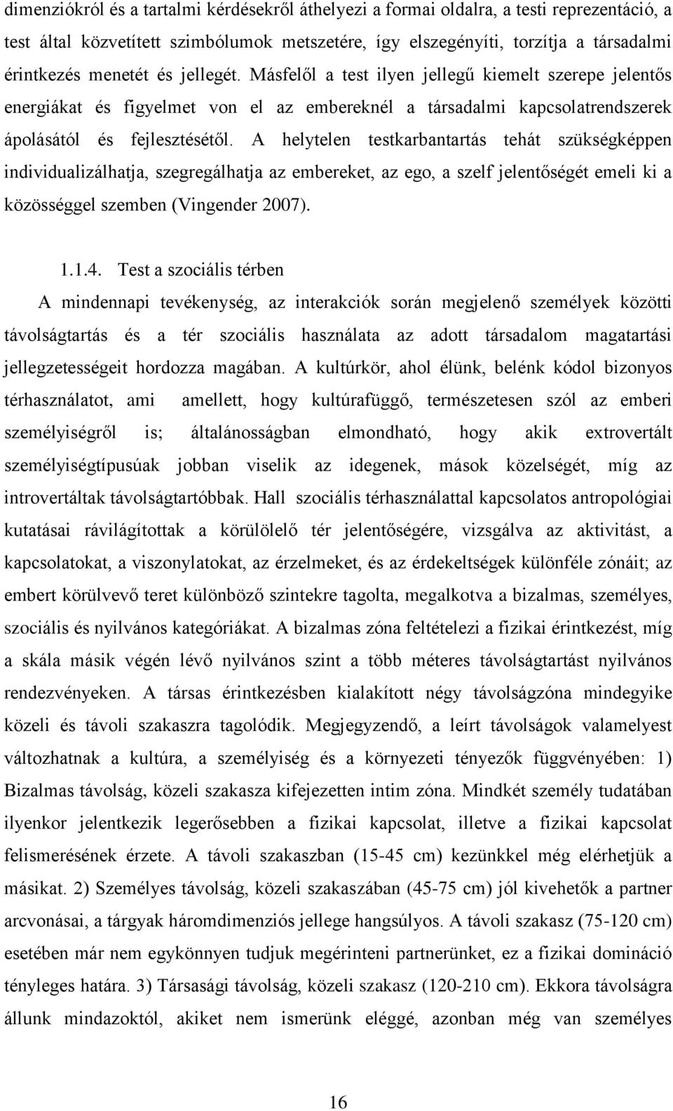 A helytelen testkarbantartás tehát szükségképpen individualizálhatja, szegregálhatja az embereket, az ego, a szelf jelentőségét emeli ki a közösséggel szemben (Vingender 2007). 1.1.4.
