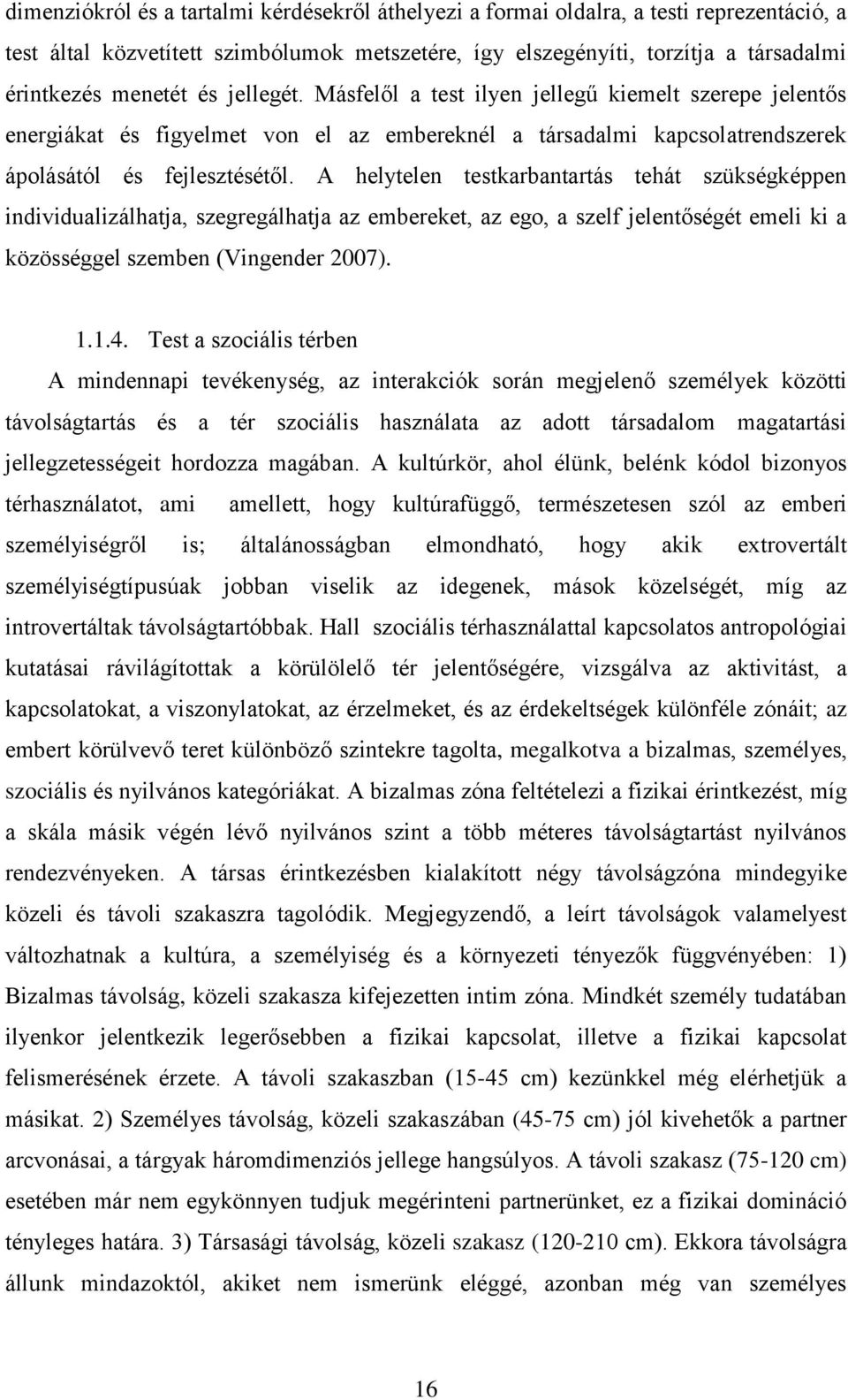 A helytelen testkarbantartás tehát szükségképpen individualizálhatja, szegregálhatja az embereket, az ego, a szelf jelentőségét emeli ki a közösséggel szemben (Vingender 2007). 1.1.4.