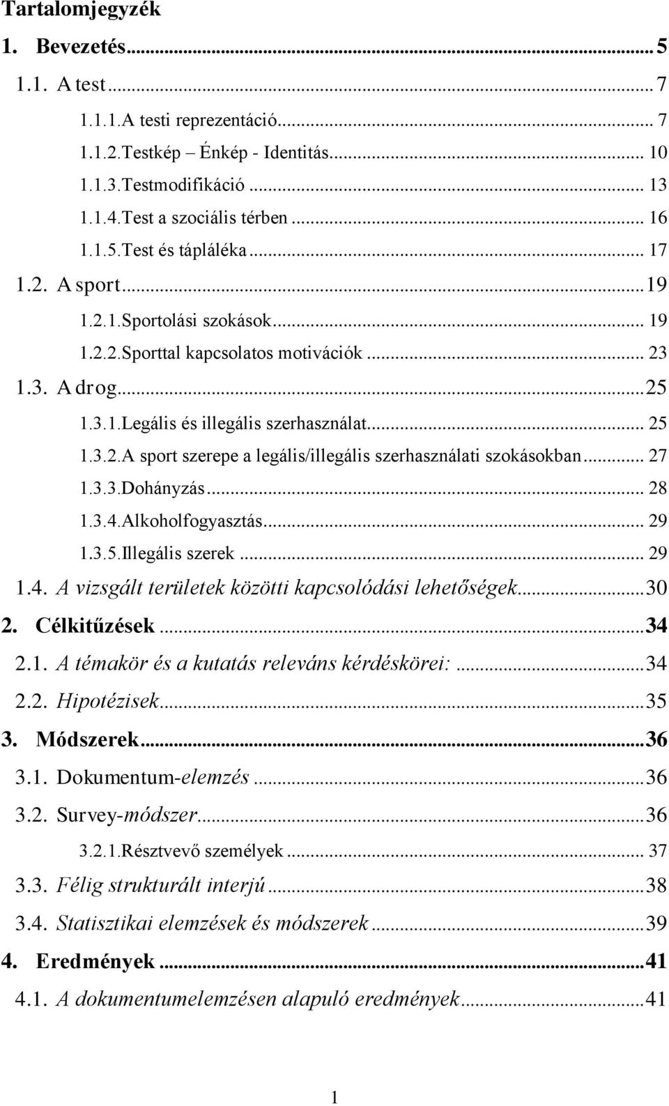 .. 27 1.3.3.Dohányzás... 28 1.3.4.Alkoholfogyasztás... 29 1.3.5.Illegális szerek... 29 1.4. A vizsgált területek közötti kapcsolódási lehetőségek... 30 2. Célkitűzések... 34 2.1. A témakör és a kutatás releváns kérdéskörei:.