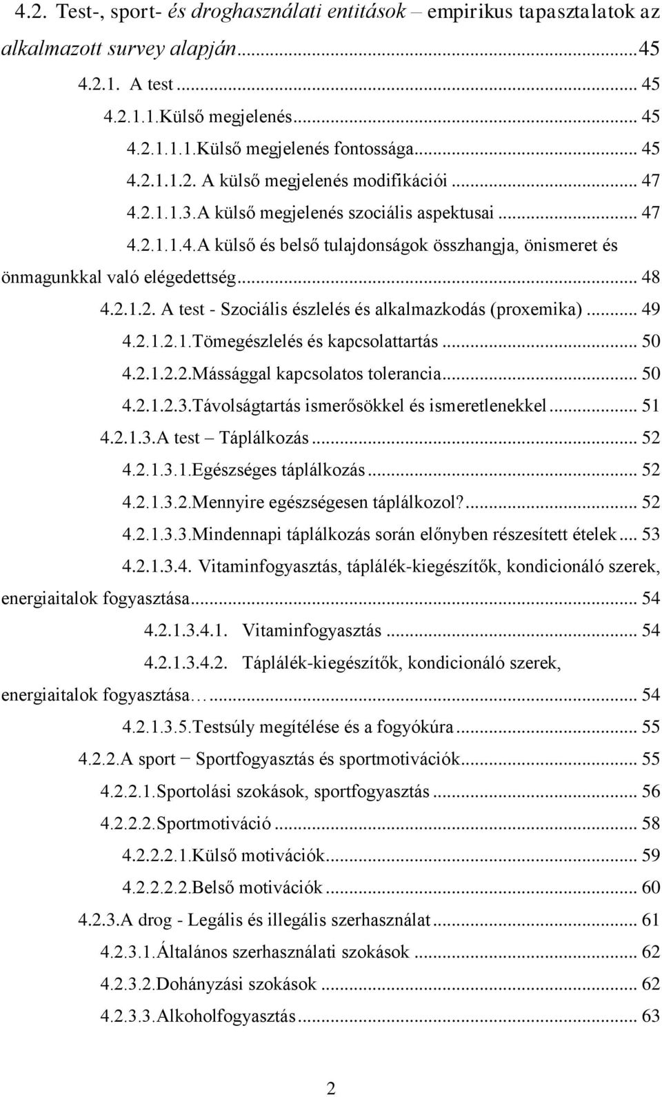 .. 48 4.2.1.2. A test - Szociális észlelés és alkalmazkodás (proxemika)... 49 4.2.1.2.1.Tömegészlelés és kapcsolattartás... 50 4.2.1.2.2.Mássággal kapcsolatos tolerancia... 50 4.2.1.2.3.