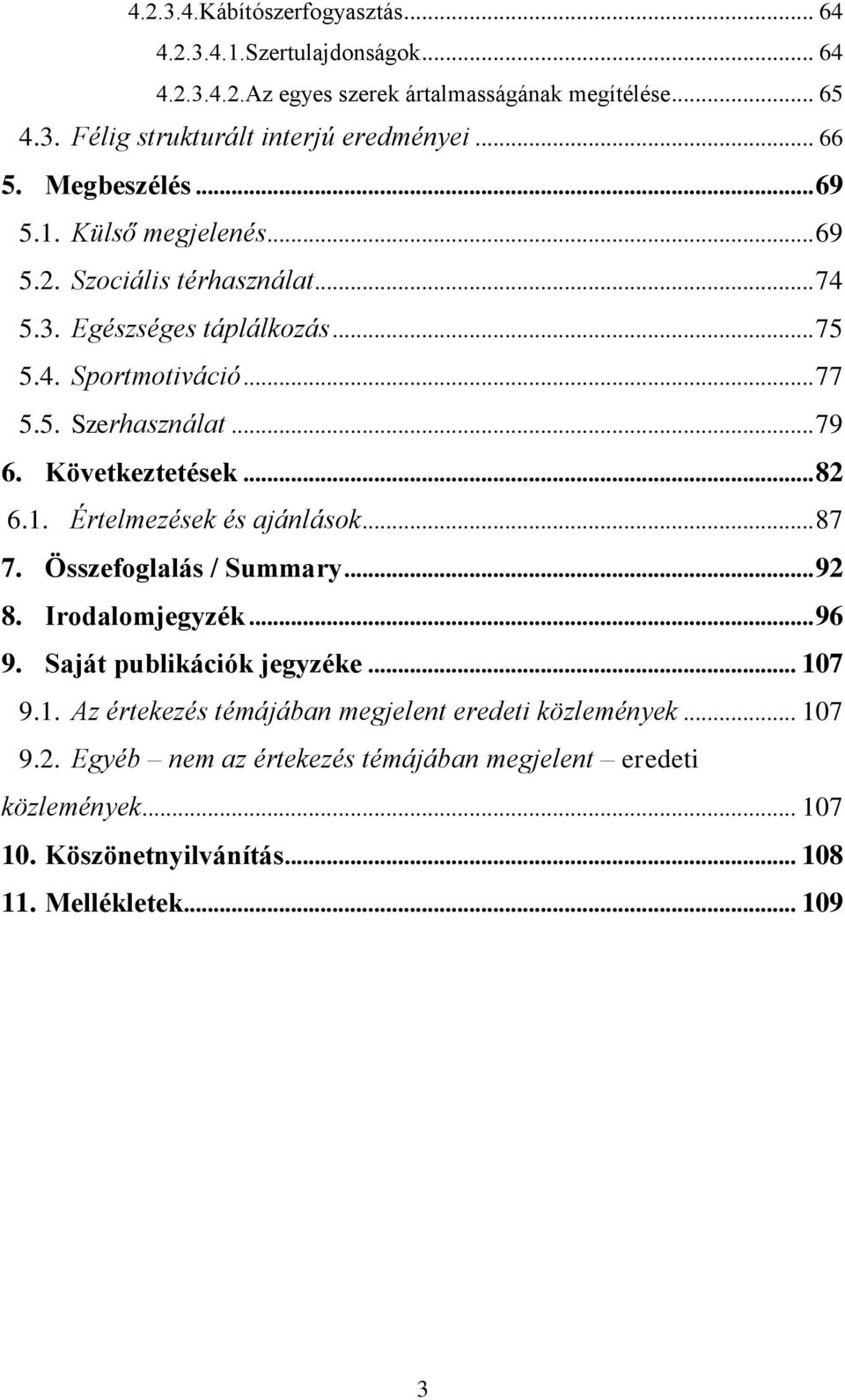 Következtetések... 82 6.1. Értelmezések és ajánlások... 87 7. Összefoglalás / Summary... 92 8. Irodalomjegyzék... 96 9. Saját publikációk jegyzéke... 107 9.1. Az értekezés témájában megjelent eredeti közlemények.