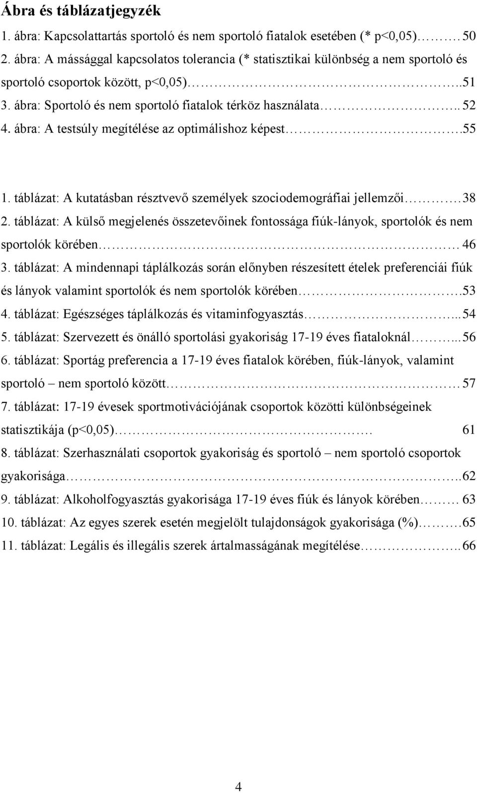 ábra: A testsúly megítélése az optimálishoz képest.55 1. táblázat: A kutatásban résztvevő személyek szociodemográfiai jellemzői. 38 2.