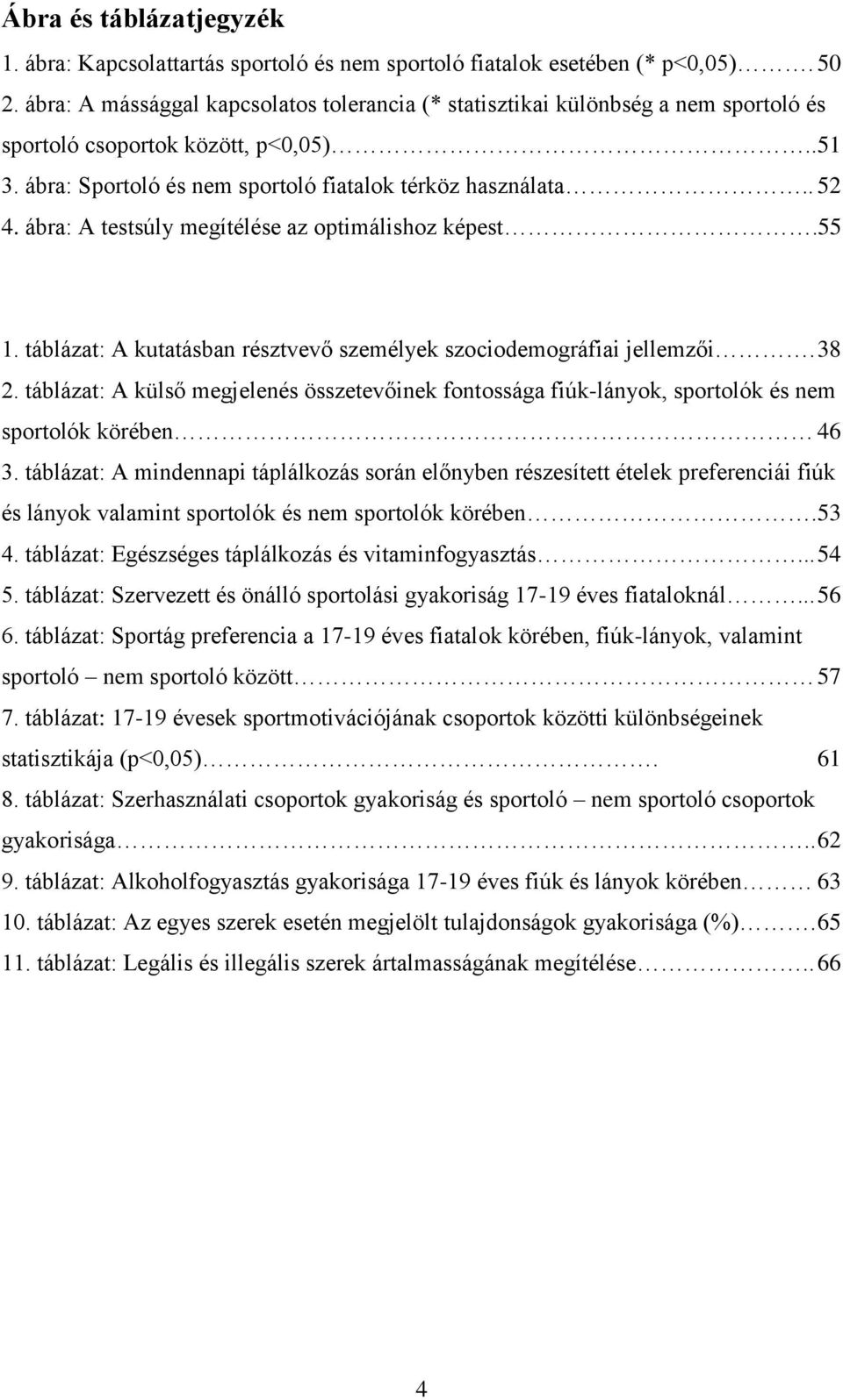 ábra: A testsúly megítélése az optimálishoz képest.55 1. táblázat: A kutatásban résztvevő személyek szociodemográfiai jellemzői. 38 2.