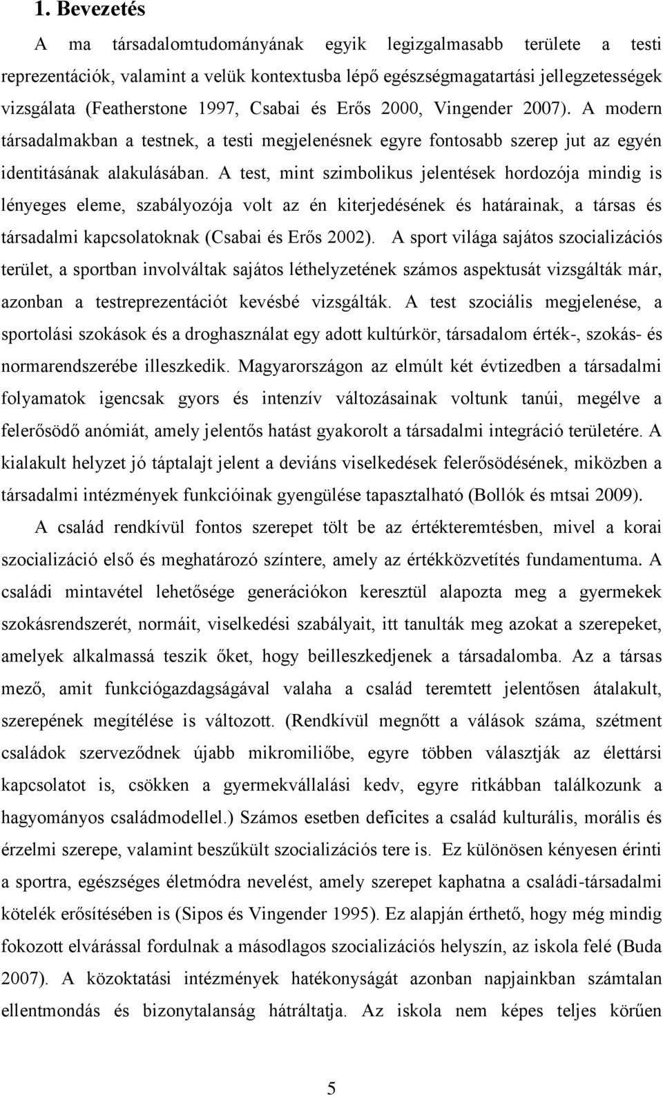 A test, mint szimbolikus jelentések hordozója mindig is lényeges eleme, szabályozója volt az én kiterjedésének és határainak, a társas és társadalmi kapcsolatoknak (Csabai és Erős 2002).