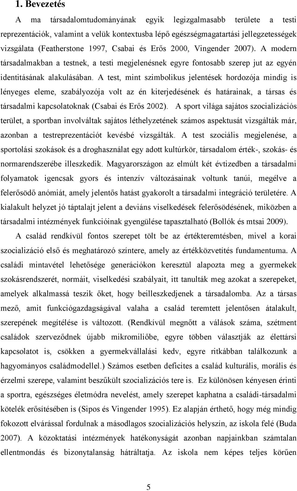 A test, mint szimbolikus jelentések hordozója mindig is lényeges eleme, szabályozója volt az én kiterjedésének és határainak, a társas és társadalmi kapcsolatoknak (Csabai és Erős 2002).