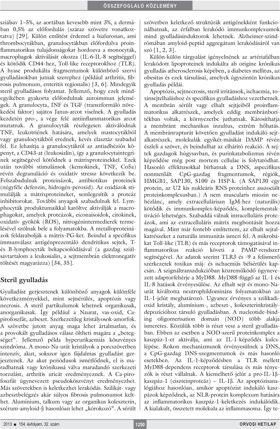 és kötődik CD44-hez, Toll-like receptorokhoz (TLR).