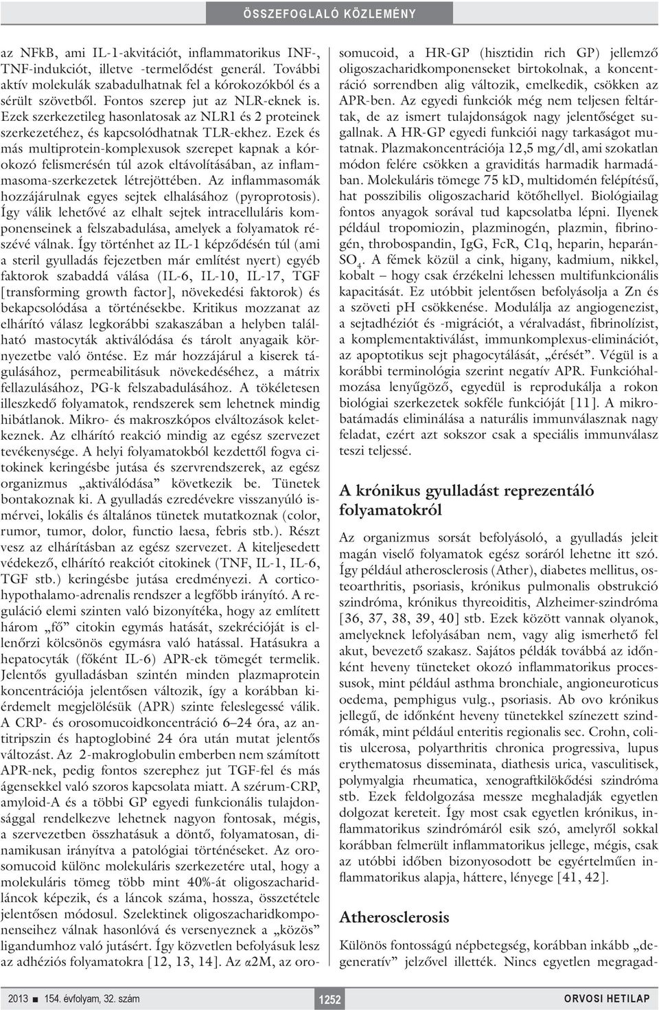 Ezek és más multiprotein-komplexusok szerepet kapnak a kórokozó felismerésén túl azok eltávolításában, az inflammasoma-szerkezetek létrejöttében.