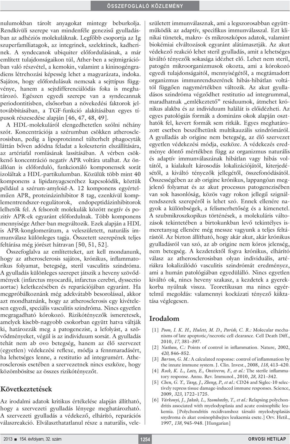 A syndecanok ubiquiter előfordulásának, a már említett tulajdonságaikon túl, Ather-ben a sejtmigrációban való részvétel, a kemokin, valamint a kininogéngradiens létrehozási képesség lehet a