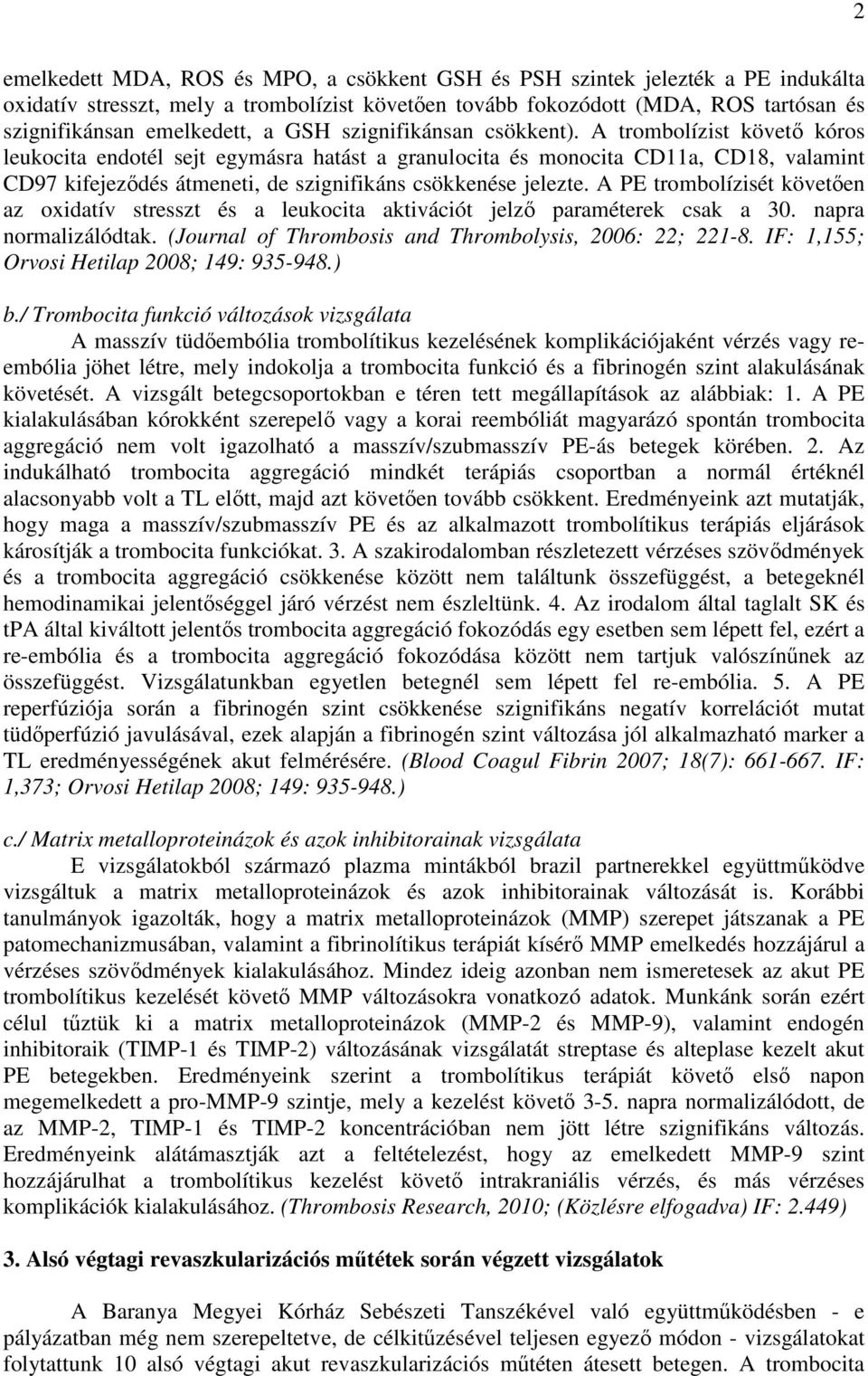 A trombolízist követı kóros leukocita endotél sejt egymásra hatást a granulocita és monocita CD11a, CD18, valamint CD97 kifejezıdés átmeneti, de szignifikáns csökkenése jelezte.