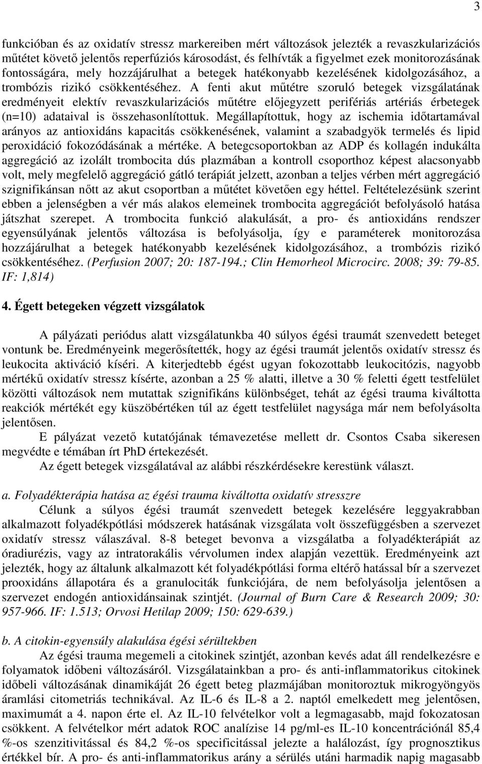 A fenti akut mőtétre szoruló betegek vizsgálatának eredményeit elektív revaszkularizációs mőtétre elıjegyzett perifériás artériás érbetegek (n=10) adataival is összehasonlítottuk.