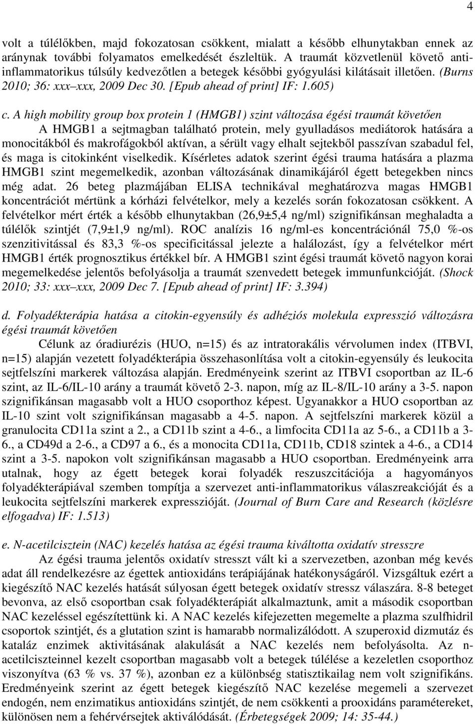 A high mobility group box protein 1 (HMGB1) szint változása égési traumát követıen A HMGB1 a sejtmagban található protein, mely gyulladásos mediátorok hatására a monocitákból és makrofágokból