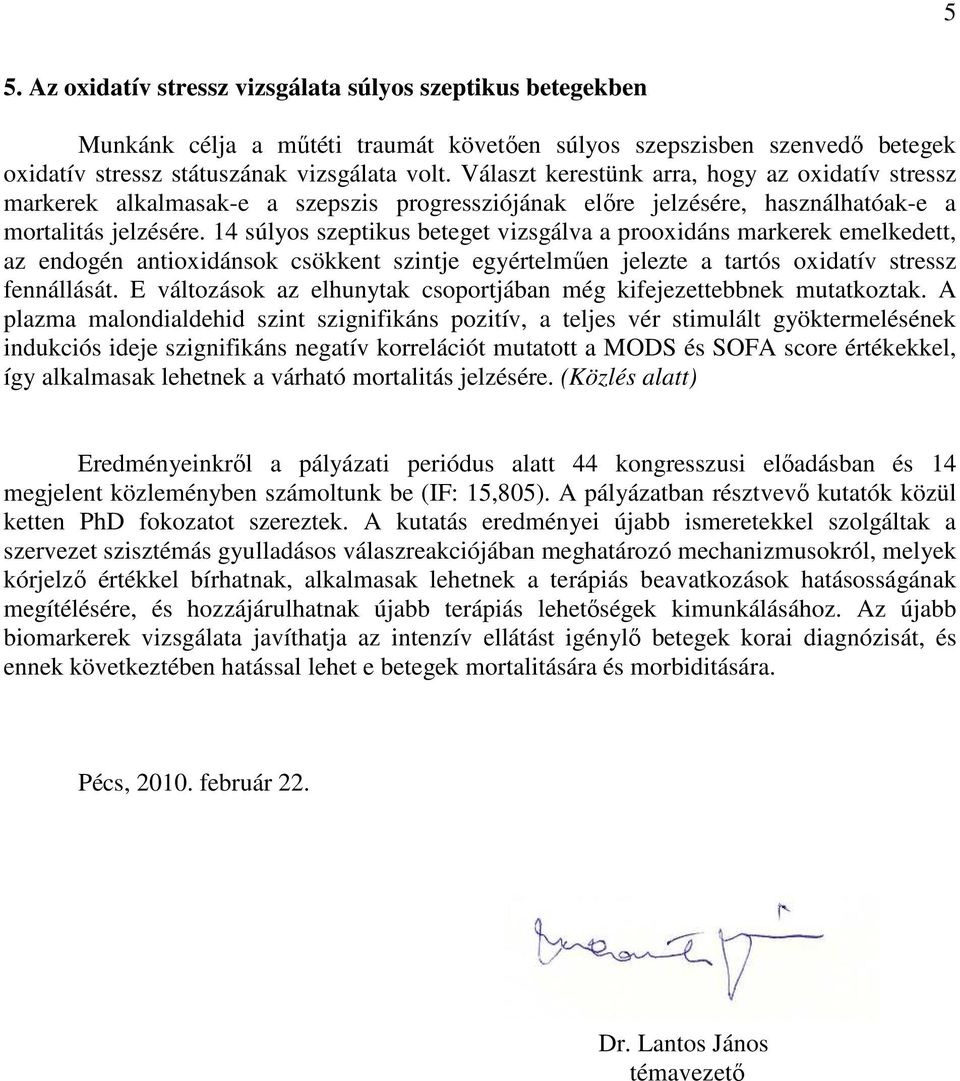 14 súlyos szeptikus beteget vizsgálva a prooxidáns markerek emelkedett, az endogén antioxidánsok csökkent szintje egyértelmően jelezte a tartós oxidatív stressz fennállását.