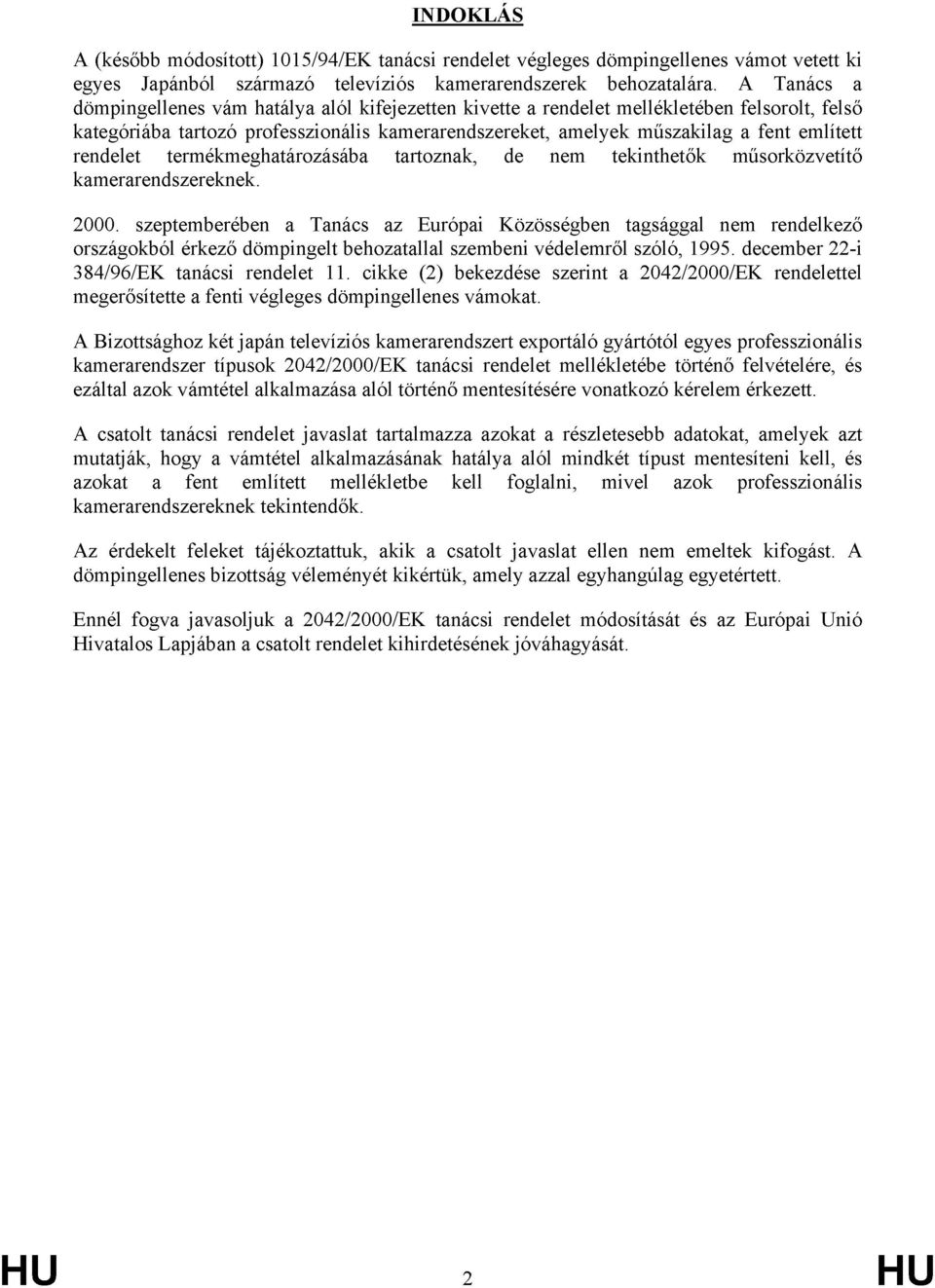 rendelet termékmeghatározásába tartoznak, de nem tekinthetők műsorközvetítő kamerarendszereknek. 2000.