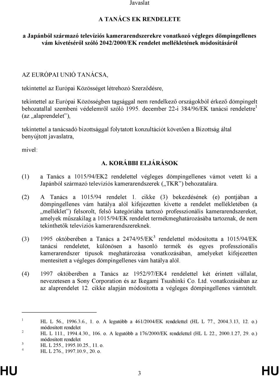 1995. december 22-i 384/96/EK tanácsi rendeletre 1 (az alaprendelet ), tekintettel a tanácsadó bizottsággal folytatott konzultációt követően a Bizottság által benyújtott javaslatra, mivel: A.