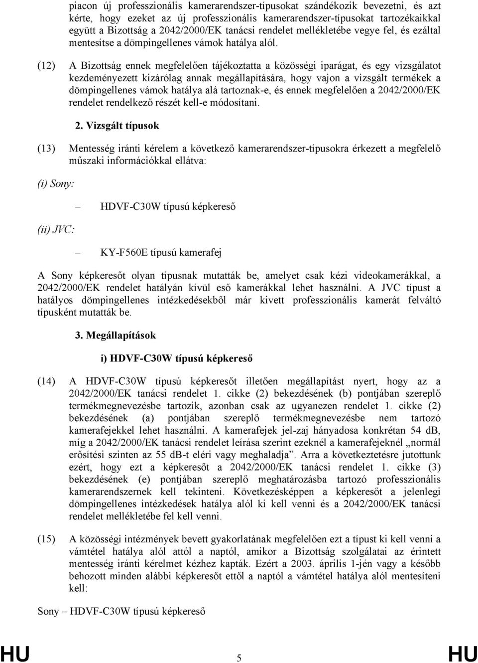 (12) A Bizottság ennek megfelelően tájékoztatta a közösségi iparágat, és egy vizsgálatot kezdeményezett kizárólag annak megállapítására, hogy vajon a vizsgált termékek a dömpingellenes vámok hatálya