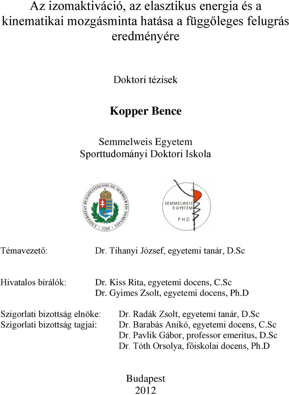 Kiss Rita, egyetemi docens, C.Sc Dr. Gyimes Zsolt, egyetemi docens, Ph.D Szigorlati bizottság elnöke: Szigorlati bizottság tagjai: Dr.