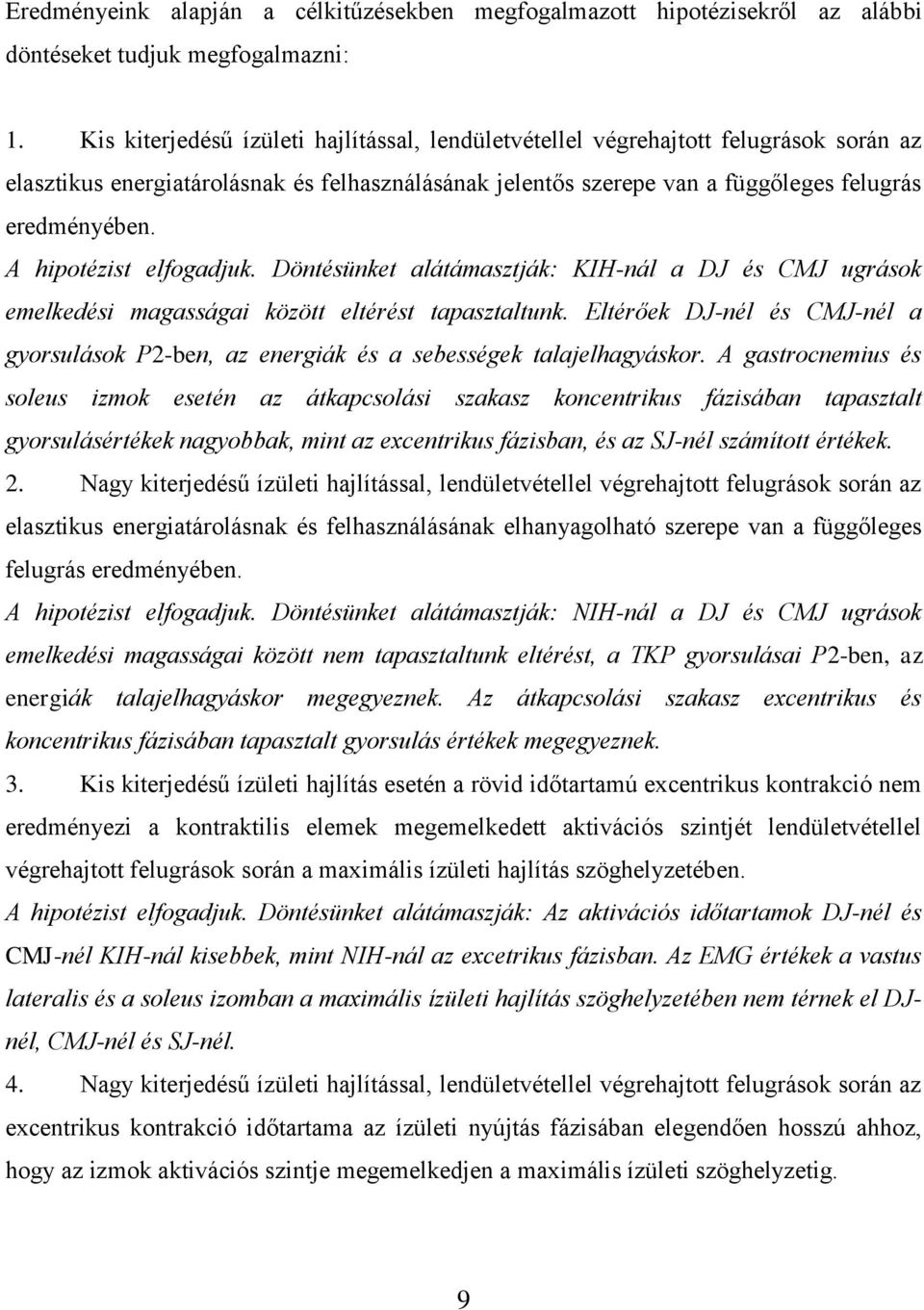 A hipotézist elfogadjuk. Döntésünket alátámasztják: KIH-nál a DJ és CMJ ugrások emelkedési magasságai között eltérést tapasztaltunk.