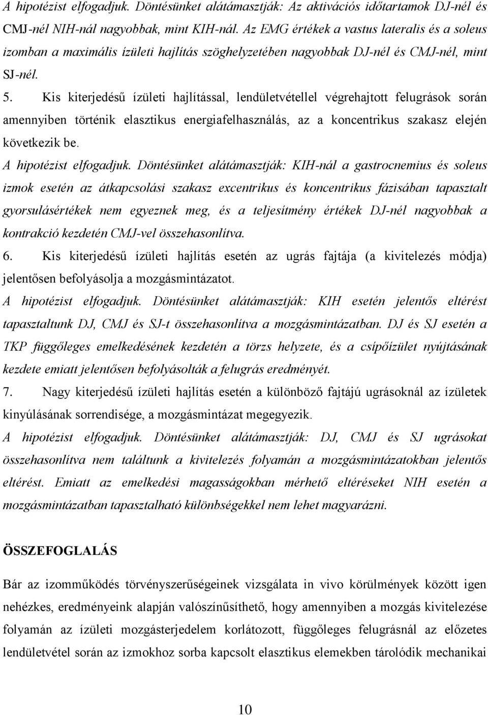 Kis kiterjedésű ízületi hajlítással, lendületvétellel végrehajtott felugrások során amennyiben történik elasztikus energiafelhasználás, az a koncentrikus szakasz elején következik be.