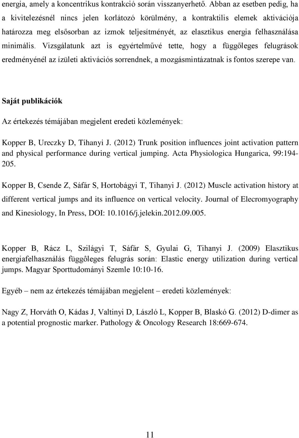 minimális. Vizsgálatunk azt is egyértelművé tette, hogy a függőleges felugrások eredményénél az ízületi aktivációs sorrendnek, a mozgásmintázatnak is fontos szerepe van.