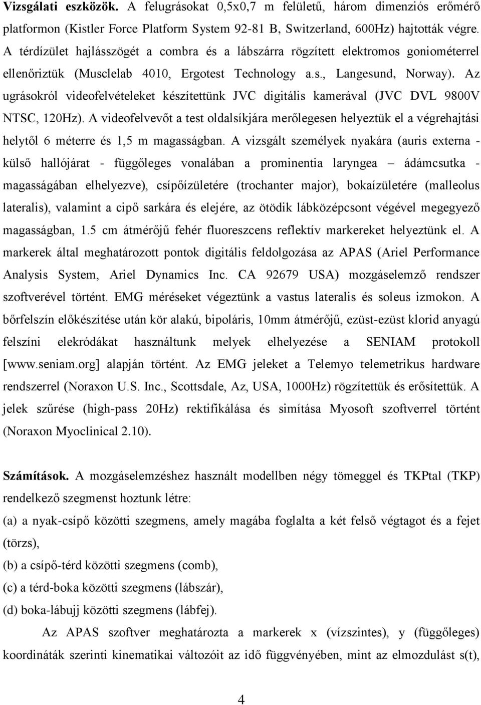 Az ugrásokról videofelvételeket készítettünk JVC digitális kamerával (JVC DVL 9800V NTSC, 120Hz).