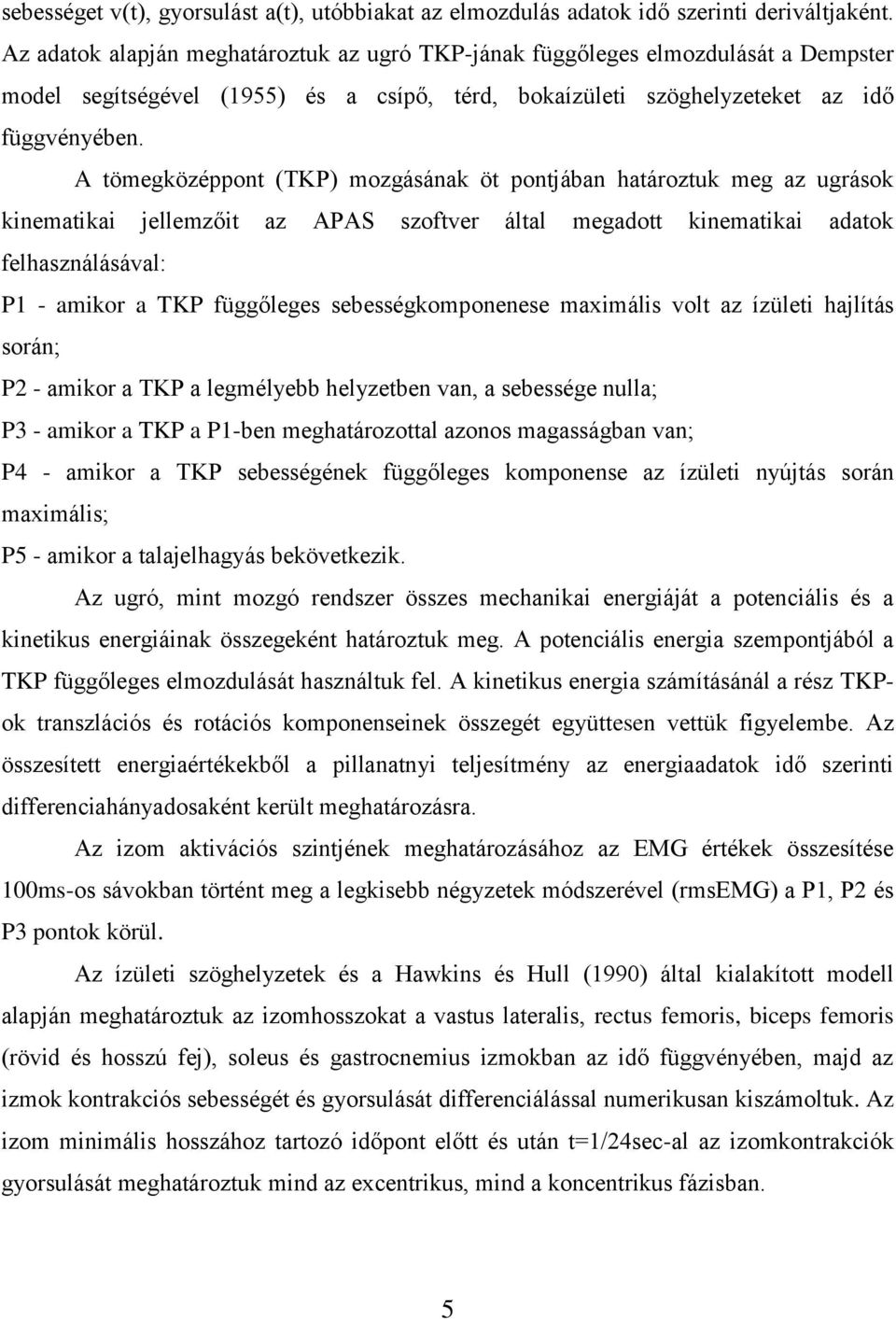A tömegközéppont (TKP) mozgásának öt pontjában határoztuk meg az ugrások kinematikai jellemzőit az APAS szoftver által megadott kinematikai adatok felhasználásával: P1 - amikor a TKP függőleges