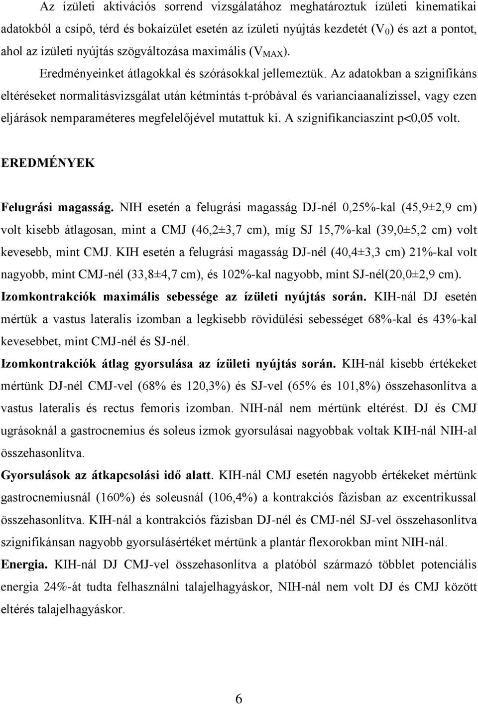 Az adatokban a szignifikáns eltéréseket normalitásvizsgálat után kétmintás t-próbával és varianciaanalízissel, vagy ezen eljárások nemparaméteres megfelelőjével mutattuk ki.