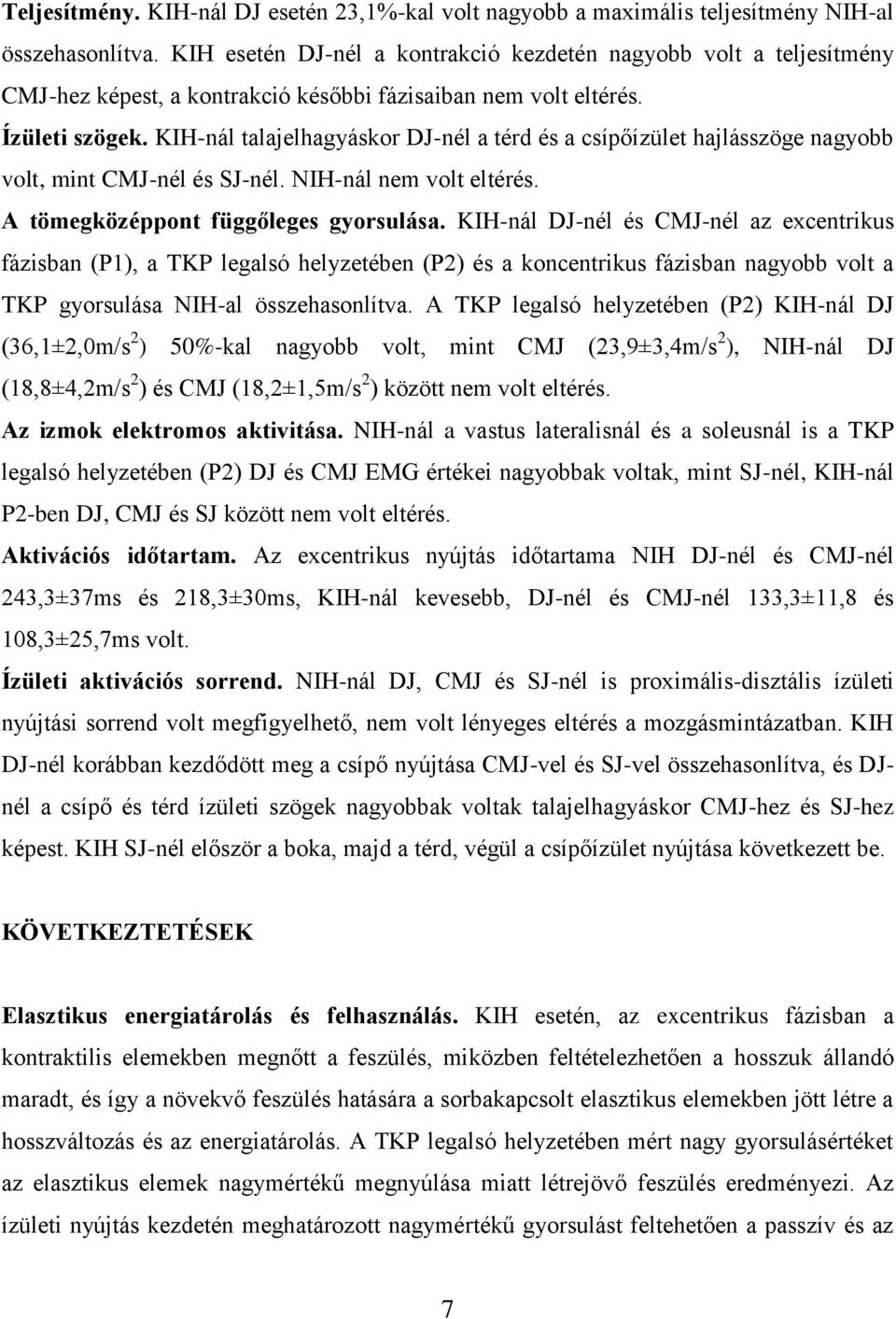 KIH-nál talajelhagyáskor DJ-nél a térd és a csípőízület hajlásszöge nagyobb volt, mint CMJ-nél és SJ-nél. NIH-nál nem volt eltérés. A tömegközéppont függőleges gyorsulása.