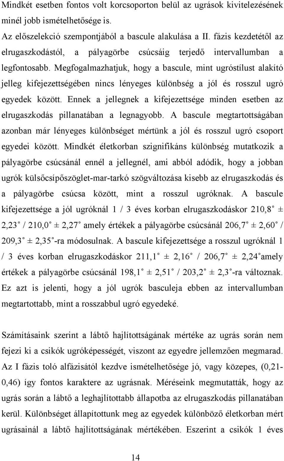 Megfogalmazhatjuk, hogy a bascule, mint ugróstílust alakító jelleg kifejezettségében nincs lényeges különbség a jól és rosszul ugró egyedek között.