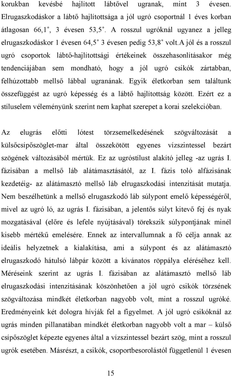 a jól és a rosszul ugró csoportok lábtő-hajlítottsági értékeinek összehasonlításakor még tendenciájában sem mondható, hogy a jól ugró csikók zártabban, felhúzottabb mellső lábbal ugranának.