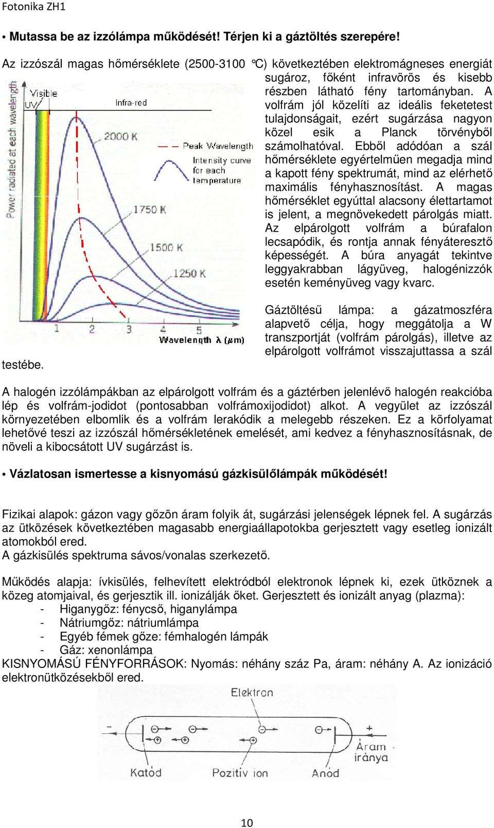 A volfrám jól közelíti az ideális feketetest tulajdonságait, ezért sugárzása nagyon közel esik a Planck törvényből számolhatóval.