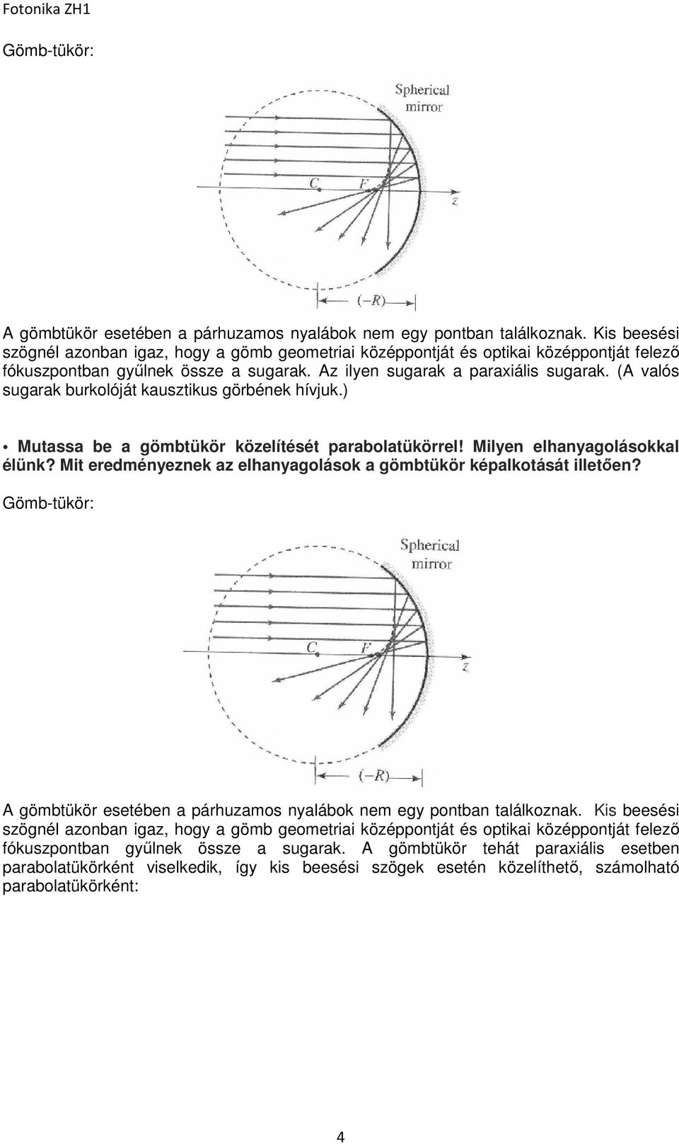 (A valós sugarak burkolóját kausztikus görbének hívjuk.) Mutassa be a gömbtükör közelítését parabolatükörrel! Milyen elhanyagolásokkal élünk?