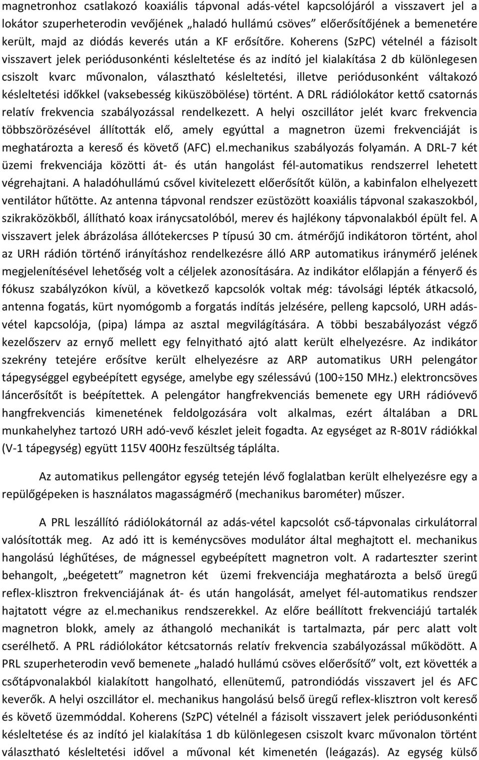 Koherens (SzPC) vételnél a fázisolt visszavert jelek periódusonkénti késleltetése és az indító jel kialakítása 2 db különlegesen csiszolt kvarc művonalon, választható késleltetési, illetve