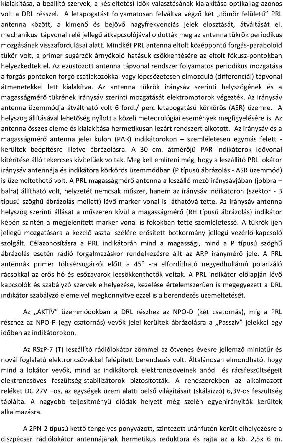 mechanikus tápvonal relé jellegű átkapcsolójával oldották meg az antenna tükrök periodikus mozgásának visszafordulásai alatt.