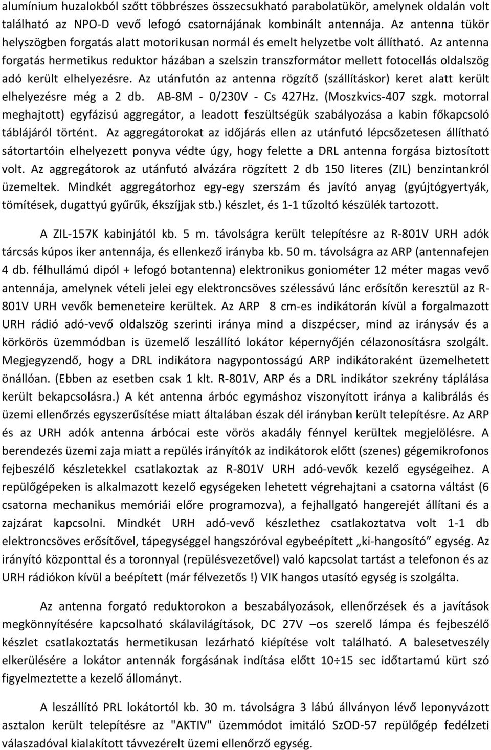 Az antenna forgatás hermetikus reduktor házában a szelszin transzformátor mellett fotocellás oldalszög adó került elhelyezésre.