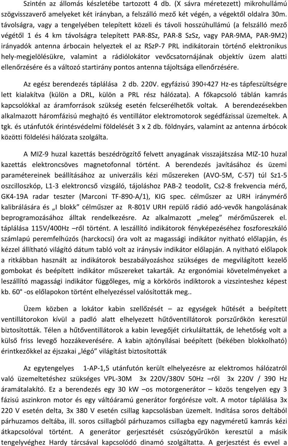árbocain helyeztek el az RSzP-7 PRL indikátorain történő elektronikus hely-megjelölésükre, valamint a rádiólokátor vevőcsatornájának objektív üzem alatti ellenőrzésére és a változó startirány pontos