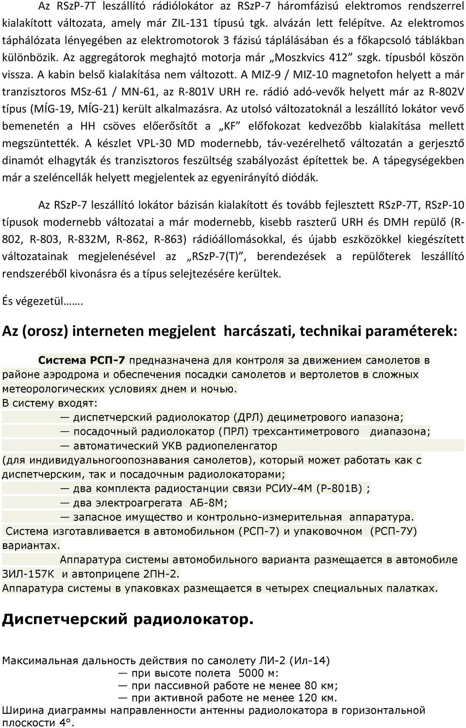 A kabin belső kialakítása nem változott. A MIZ-9 / MIZ-10 magnetofon helyett a már tranzisztoros MSz-61 / MN-61, az R-801V URH re.