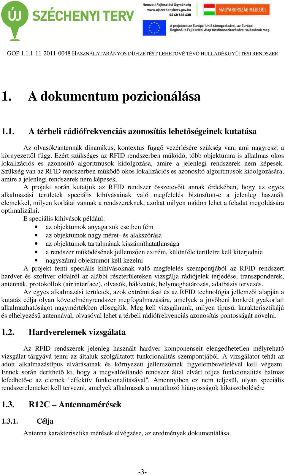 Szükség van az RFID rendszerben működő okos lokalizációs es azonosító algoritmusok kidolgozására, amire a jelenlegi rendszerek nem képesek.