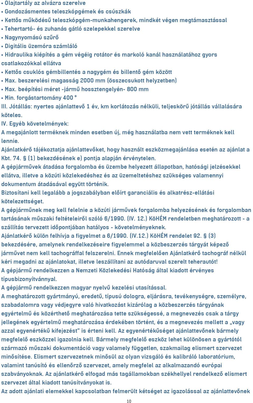 között Max. beszerelési magasság 2000 mm (összecsukott helyzetben) Max. beépítési méret -jármű hossztengelyén- 800 mm Min. forgástartomány 400 III.