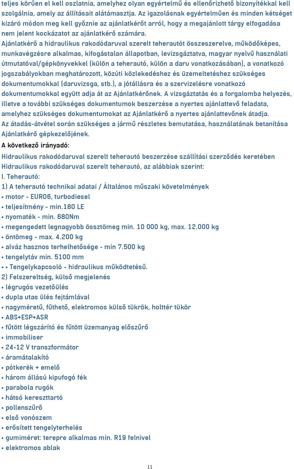 Ajánlatkérő a hidraulikus rakodódaruval szerelt teherautót összeszerelve, működőképes, munkavégzésre alkalmas, kifogástalan állapotban, levizsgáztatva, magyar nyelvű használati