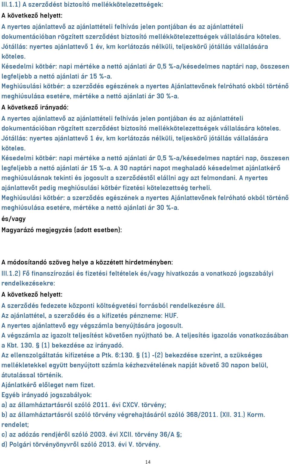 biztosító mellékkötelezettségek vállalására köteles. Jótállás: nyertes ajánlattevő 1 év, km korlátozás nélküli, teljeskörű jótállás vállalására köteles.