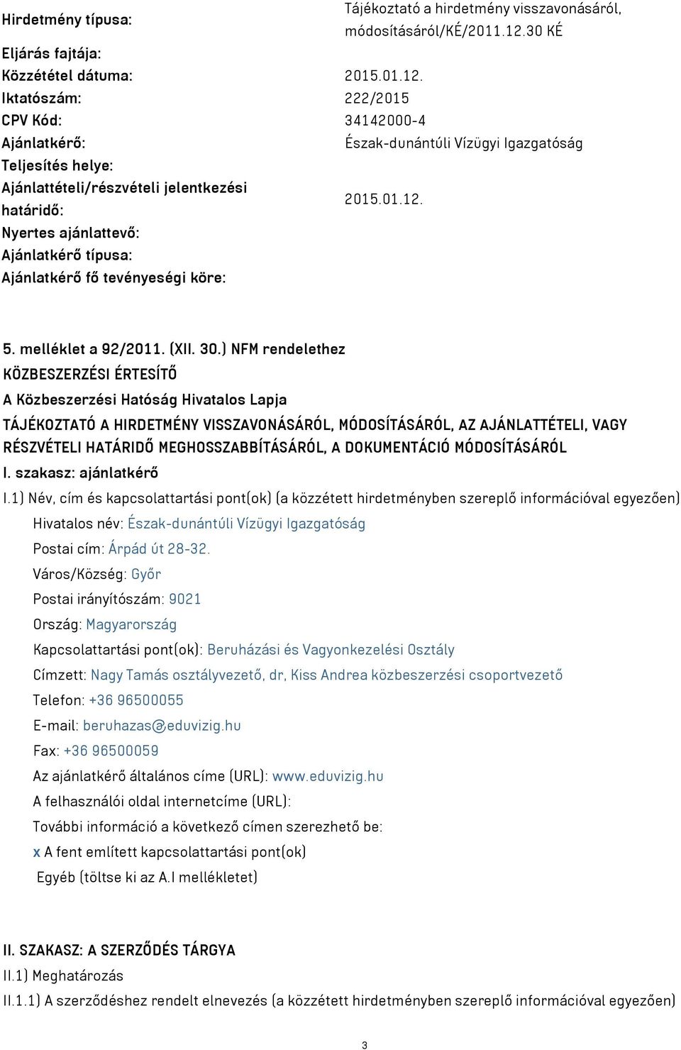 Iktatószám: 222/2015 CPV Kód: 34142000-4 Ajánlatkérő: Észak-dunántúli Vízügyi Igazgatóság Teljesítés helye: Ajánlattételi/részvételi jelentkezési 2015.01.12.