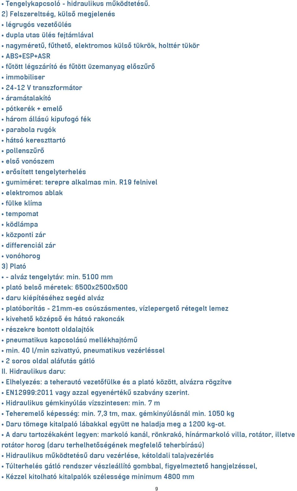 előszűrő immobiliser 24-12 V transzformátor áramátalakító pótkerék + emelő három állású kipufogó fék parabola rugók hátsó kereszttartó pollenszűrő első vonószem erősített tengelyterhelés gumiméret: