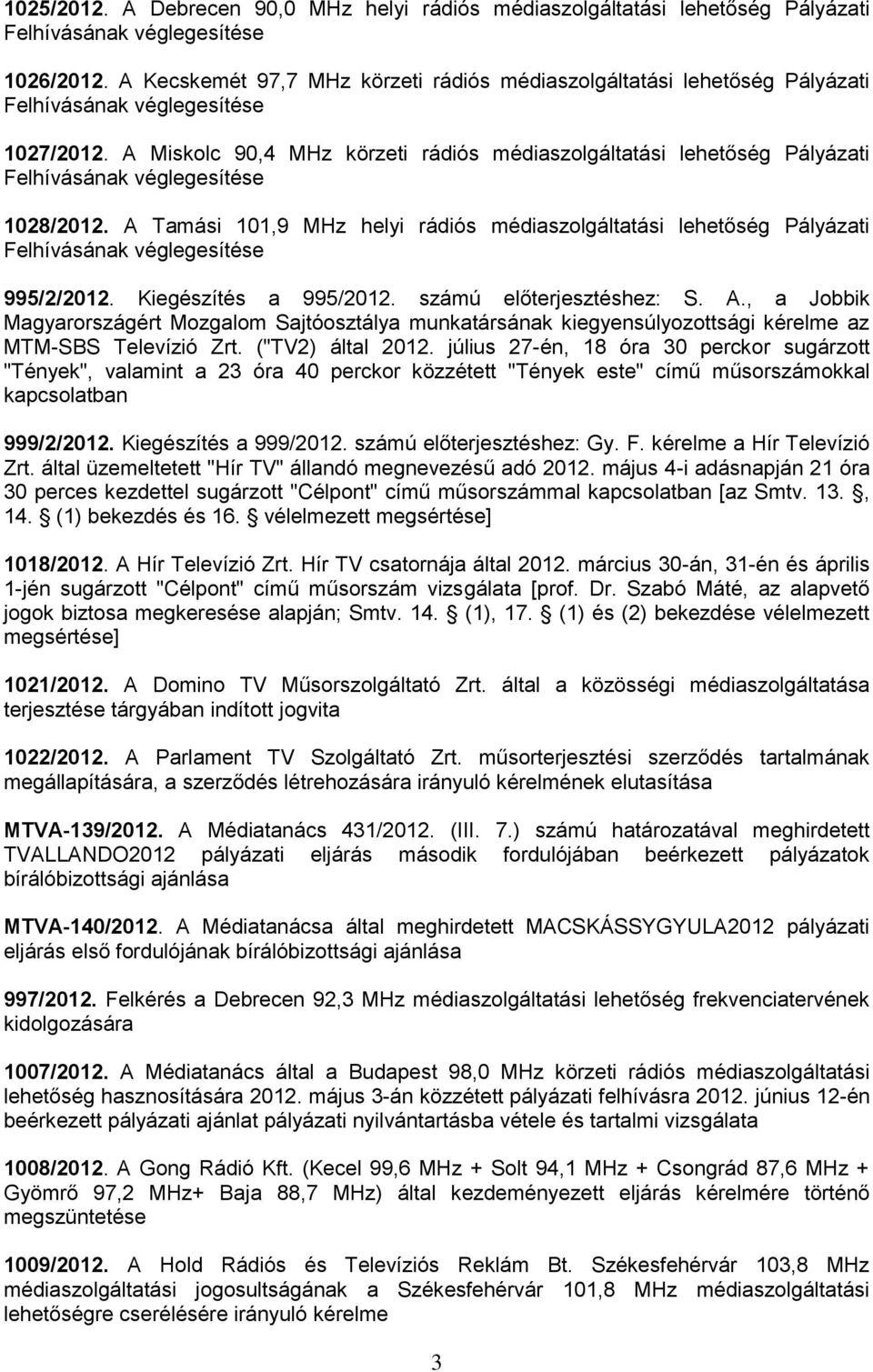 A Miskolc 90,4 MHz körzeti rádiós médiaszolgáltatási lehetőség Pályázati Felhívásának véglegesítése 1028/2012.