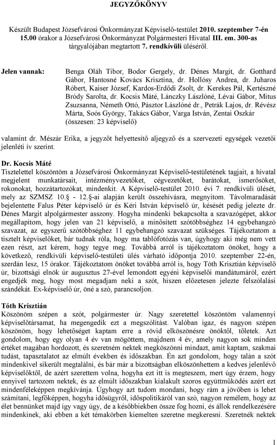 Juharos Róbert, Kaiser József, Kardos-Erdődi Zsolt, dr. Kerekes Pál, Kertészné Bródy Sarolta, dr. Kocsis Máté, Lánczky Lászlóné, Lévai Gábor, Mitus Zsuzsanna, Németh Ottó, Pásztor Lászlóné dr.