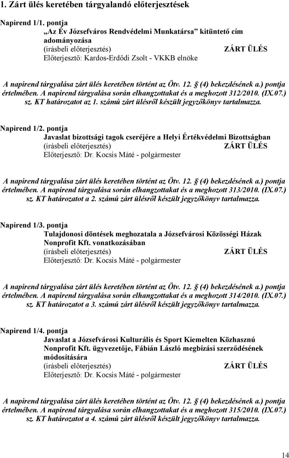 (4) bekezdésének a.) pontja értelmében. A napirend tárgyalása során elhangzottakat és a meghozott 312/2010. (IX.07.) sz. KT határozatot az 1. számú zárt ülésről készült jegyzőkönyv tartalmazza.