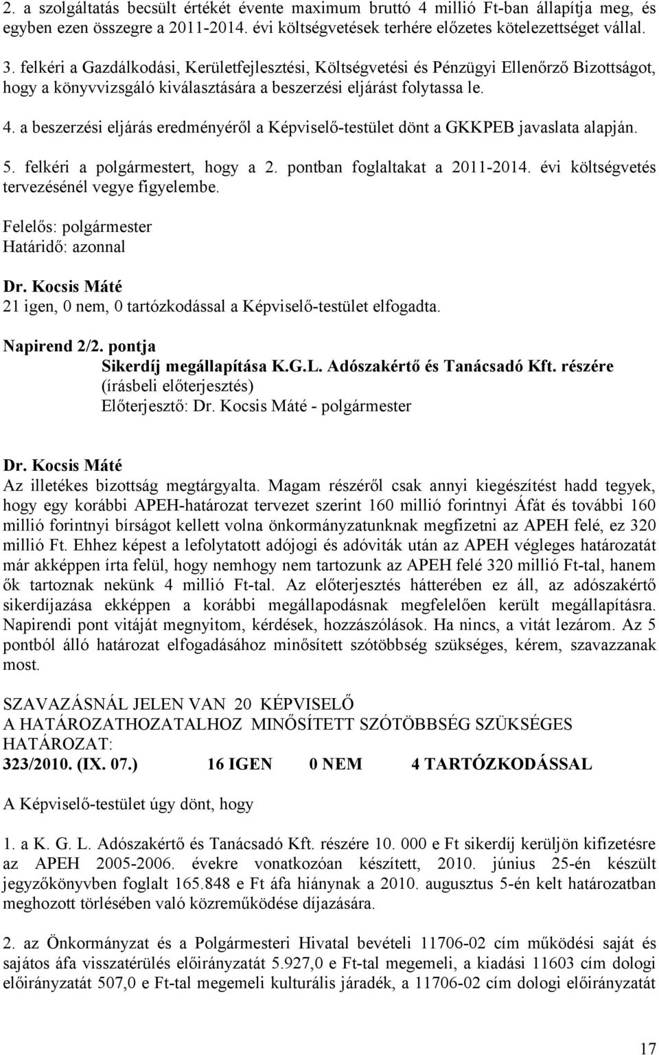 a beszerzési eljárás eredményéről a Képviselő-testület dönt a GKKPEB javaslata alapján. 5. felkéri a polgármestert, hogy a 2. pontban foglaltakat a 2011-2014.