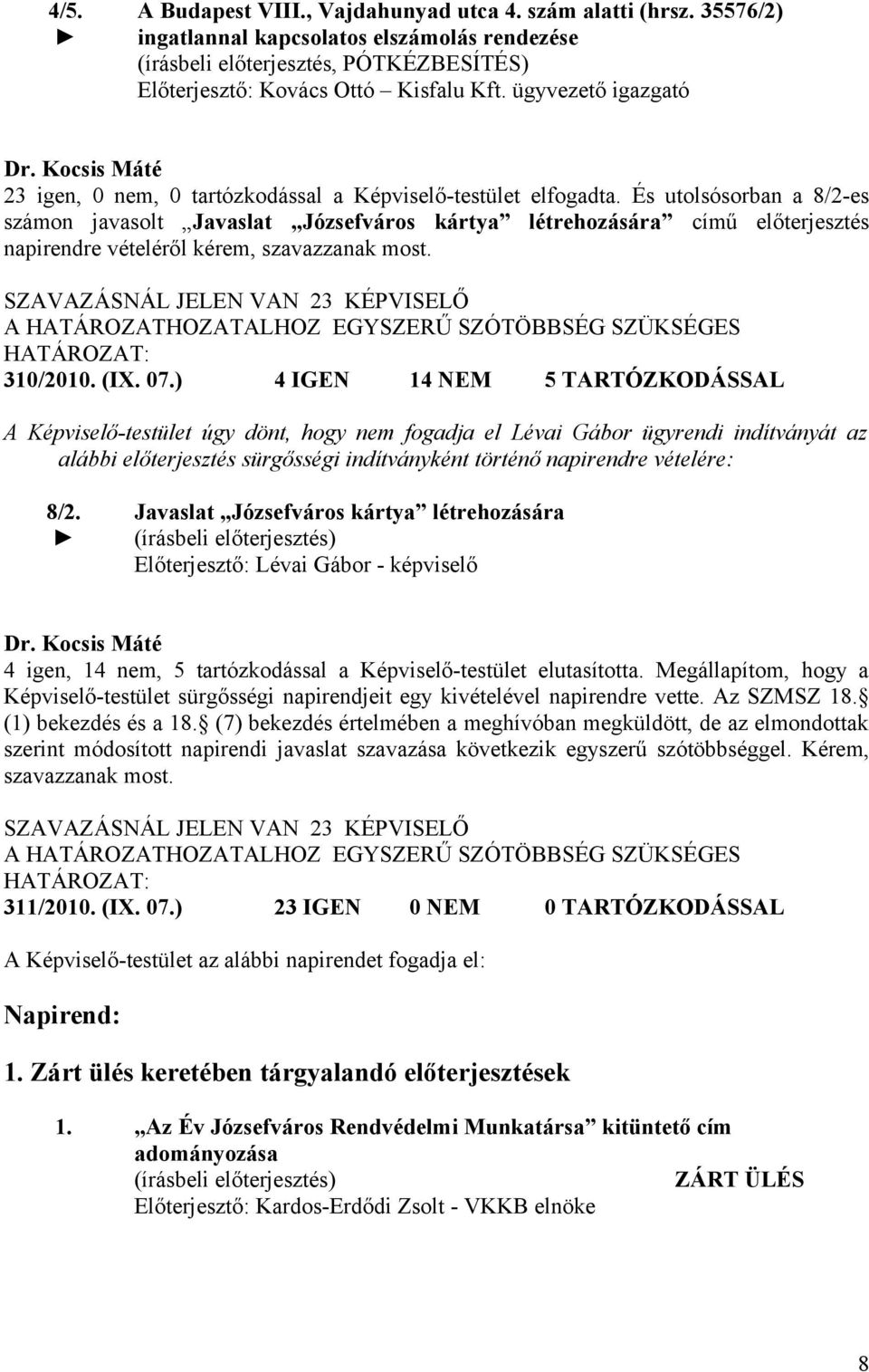 És utolsósorban a 8/2-es számon javasolt Javaslat Józsefváros kártya létrehozására című előterjesztés napirendre vételéről kérem, szavazzanak most.